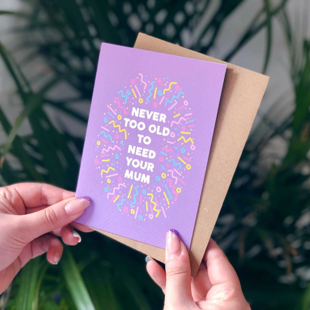 Never Too Old to Need Your Mum Card - XOXO Designs by Ruth Braw Wee Emporium