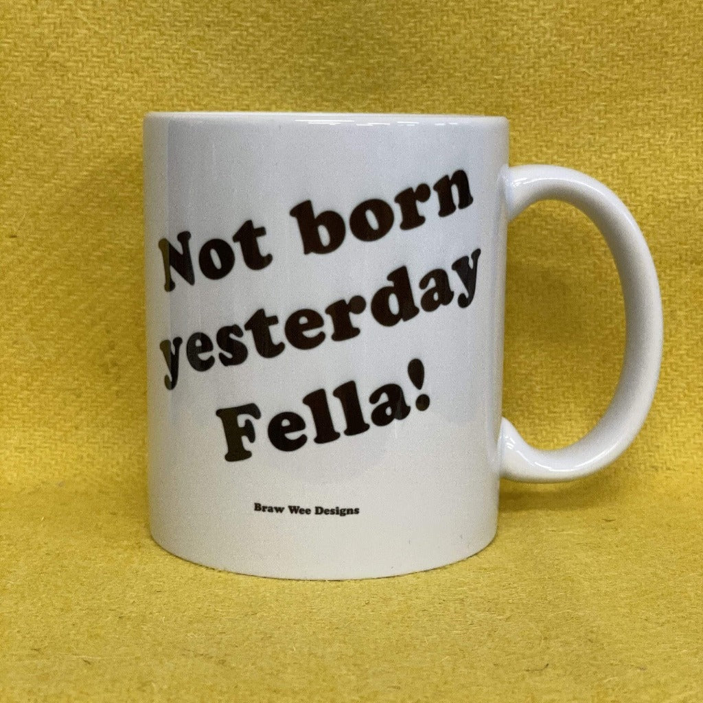 Not Born Yesterday Fella! Mug - Braw Wee Emporium Braw Wee Emporium
