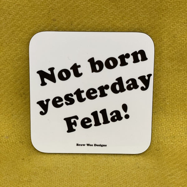 Not Born Yesterday Fella! Coaster - Braw Wee Emporium Braw Wee Emporium